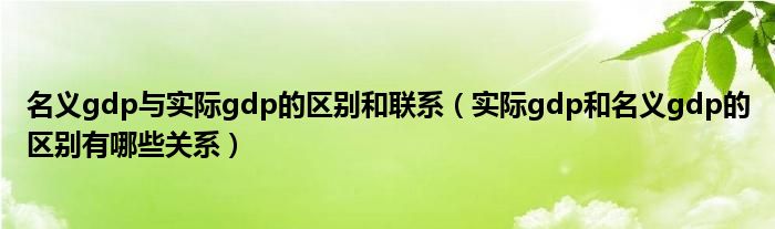 名义gdp与实际gdp的区别和联系（实际gdp和名义gdp的区别有哪些关系）