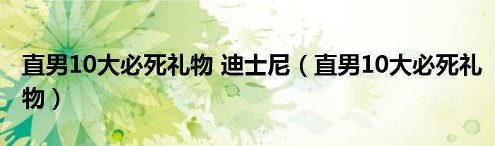 直男10大必死礼物 迪士尼（直男10大必死礼物）