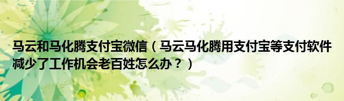 马云和马化腾支付宝微信（马云马化腾用支付宝等支付软件减少了工作机会老百姓怎么办？）