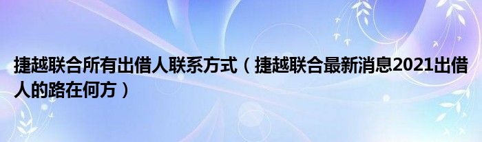 捷越联合所有出借人联系方式（捷越联合最新消息2021出借人的路在何方）