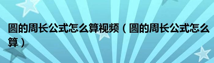 圆的周长公式怎么算视频（圆的周长公式怎么算）