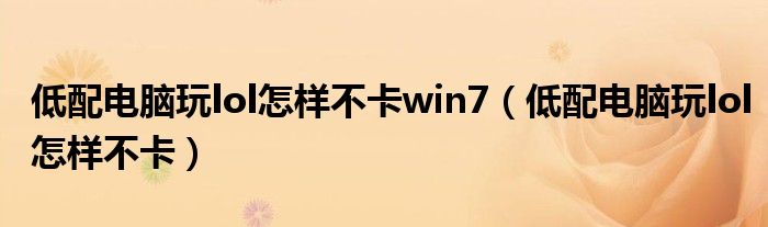 低配电脑玩lol怎样不卡win7（低配电脑玩lol怎样不卡）