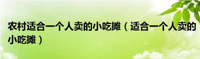 农村适合一个人卖的小吃摊（适合一个人卖的小吃摊）