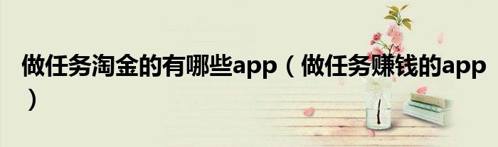 做任务淘金的有哪些app（做任务赚钱的app）