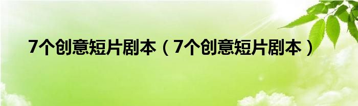 7个创意短片剧本（7个创意短片剧本）