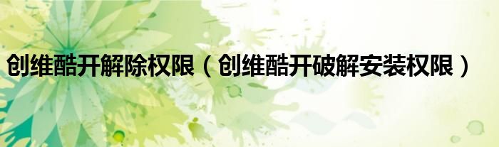 创维酷开解除权限（创维酷开破解安装权限）