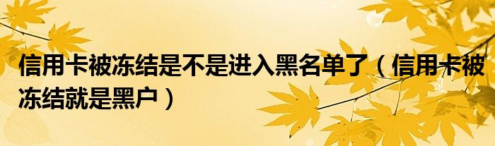 信用卡被冻结是不是进入黑名单了（信用卡被冻结就是黑户）