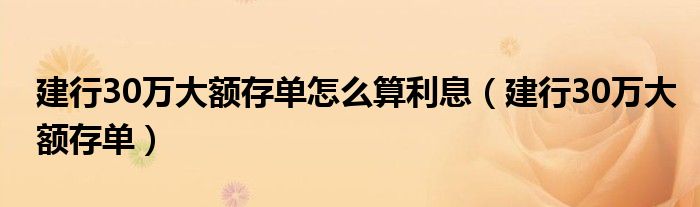 建行30万大额存单怎么算利息（建行30万大额存单）