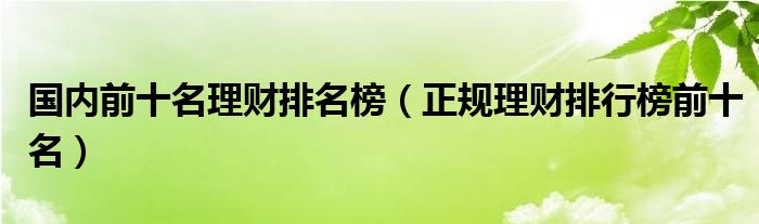 国内前十名理财排名榜（正规理财排行榜前十名）