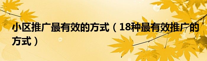 小区推广最有效的方式（18种最有效推广的方式）