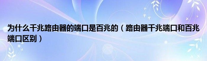 为什么千兆路由器的端口是百兆的（路由器千兆端口和百兆端口区别）