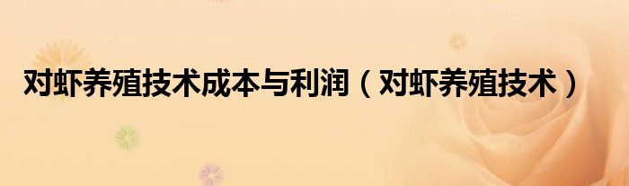 对虾养殖技术成本与利润（对虾养殖技术）