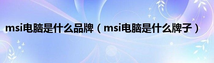 msi电脑是什么品牌（msi电脑是什么牌子）