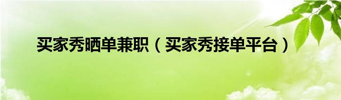 买家秀晒单兼职（买家秀接单平台）