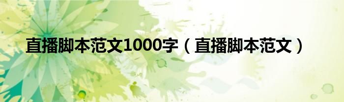 直播脚本范文1000字（直播脚本范文）