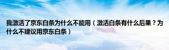 我激活了京东白条为什么不能用（激活白条有什么后果？为什么不建议用京东白条）