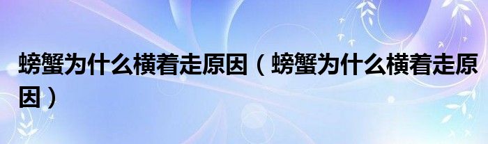 螃蟹为什么横着走原因（螃蟹为什么横着走原因）