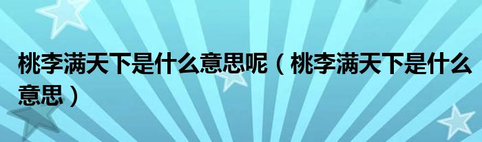 桃李满天下是什么意思呢（桃李满天下是什么意思）