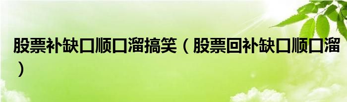 股票补缺口顺口溜搞笑（股票回补缺口顺口溜）