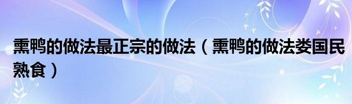 熏鸭的做法最正宗的做法（熏鸭的做法娄国民熟食）