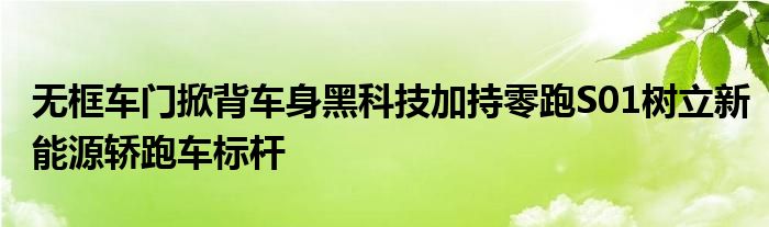 无框车门掀背车身黑科技加持零跑S01树立新能源轿跑车标杆