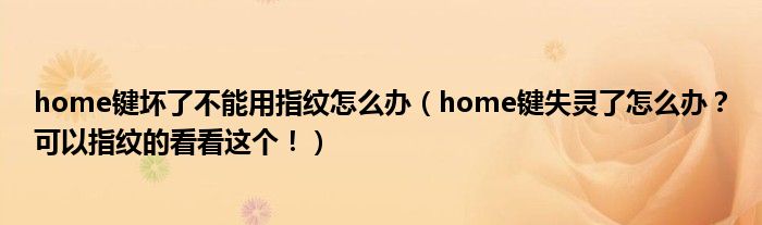 home键坏了不能用指纹怎么办（home键失灵了怎么办？可以指纹的看看这个！）