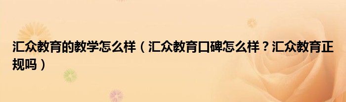 汇众教育的教学怎么样（汇众教育口碑怎么样？汇众教育正规吗）