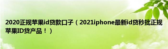 2020正规苹果id贷款口子（2021iphone最新id贷秒批正规苹果ID贷产品！）