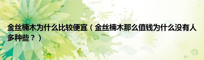 金丝楠木为什么比较便宜（金丝楠木那么值钱为什么没有人多种些？）