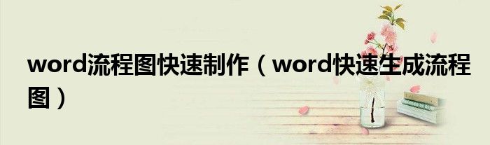 word流程图快速制作（word快速生成流程图）