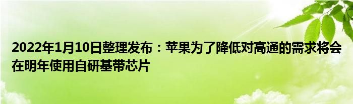 2022年1月10日整理发布：苹果为了降低对高通的需求将会在明年使用自研基带芯片