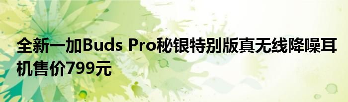 全新一加Buds Pro秘银特别版真无线降噪耳机售价799元