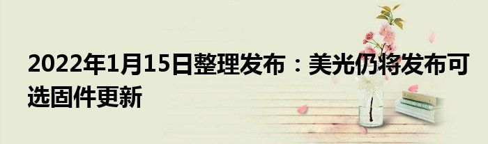 2022年1月15日整理发布：美光仍将发布可选固件更新