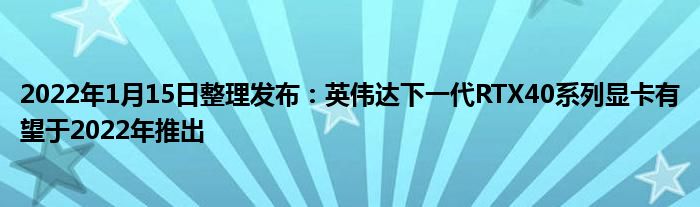 2022年1月15日整理发布：英伟达下一代RTX40系列显卡有望于2022年推出