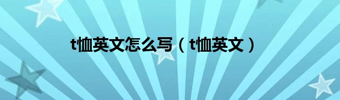 t恤英文怎么写（t恤英文）