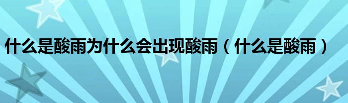 什么是酸雨为什么会出现酸雨（什么是酸雨）