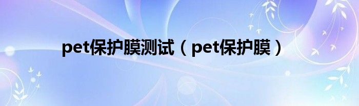 pet保护膜测试（pet保护膜）