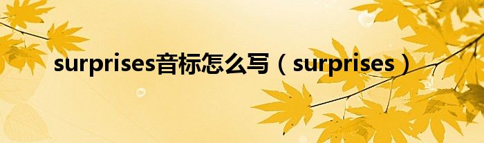 surprises音标怎么写（surprises）