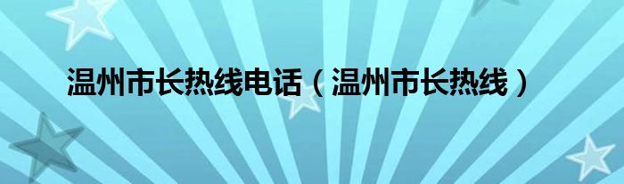 温州市长热线电话（温州市长热线）