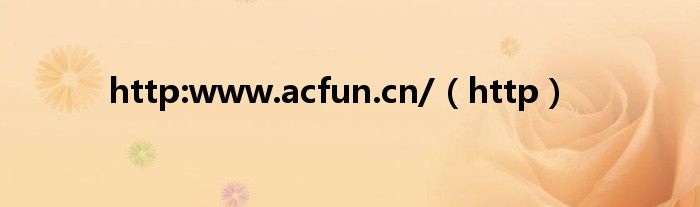 http:www.acfun.cn/（http）