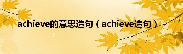 achieve的意思造句（achieve造句）