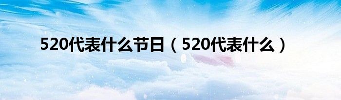 520代表什么节日（520代表什么）