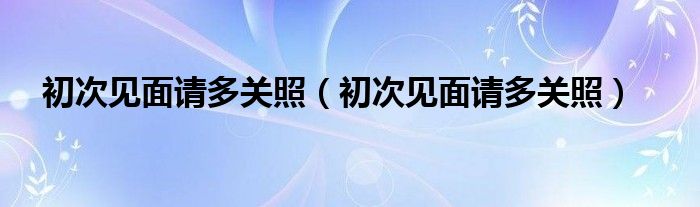 初次见面请多关照（初次见面请多关照）