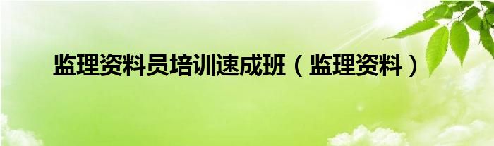 监理资料员培训速成班（监理资料）