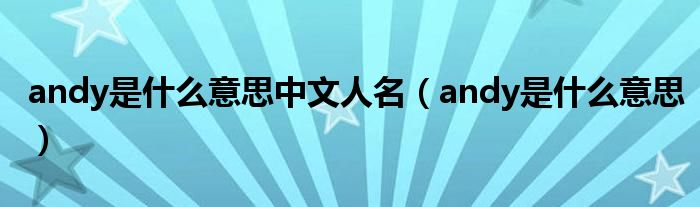 andy是什么意思中文人名（andy是什么意思）