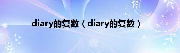 diary的复数（diary的复数）