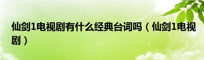 仙剑1电视剧有什么经典台词吗（仙剑1电视剧）