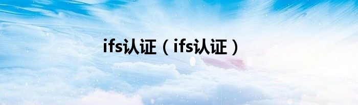 ifs认证（ifs认证）