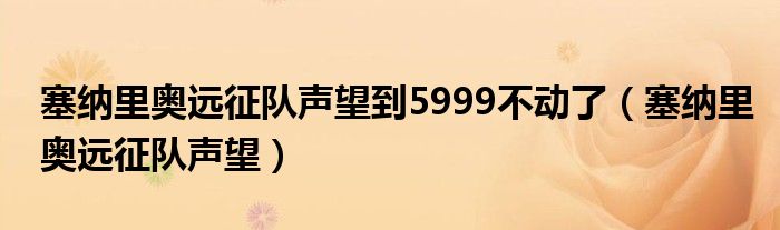 塞纳里奥远征队声望到5999不动了（塞纳里奥远征队声望）