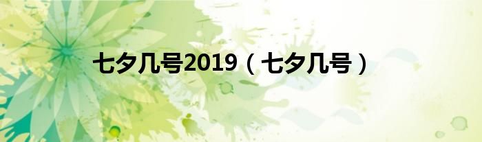 七夕几号2019（七夕几号）